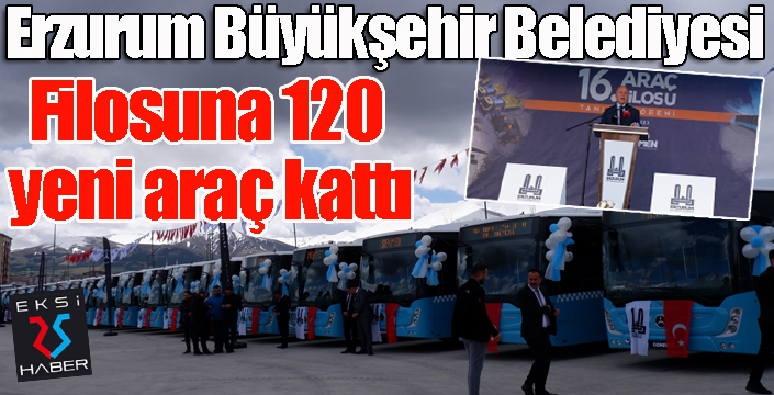 Erzurum Büyükşehir Belediyesi filosuna 120 yeni araç kattı