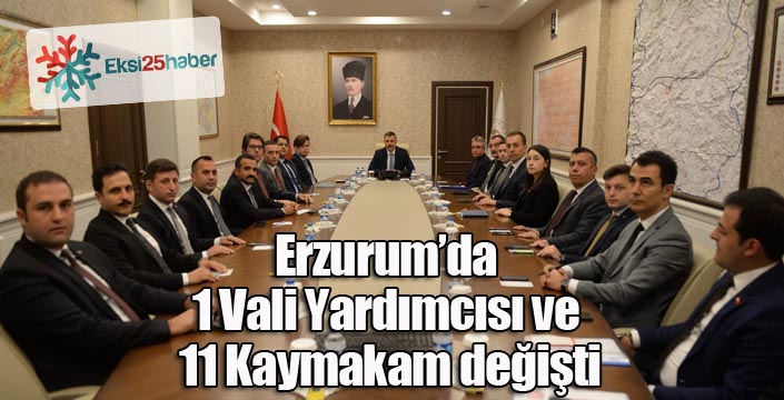 Erzurum’da 1 Vali Yardımcısı ve 11 Kaymakam değişti
