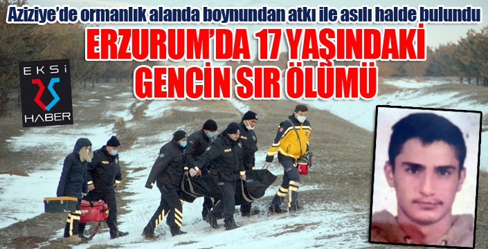 Erzurum'da 17 yaşındaki gencin sır ölümü