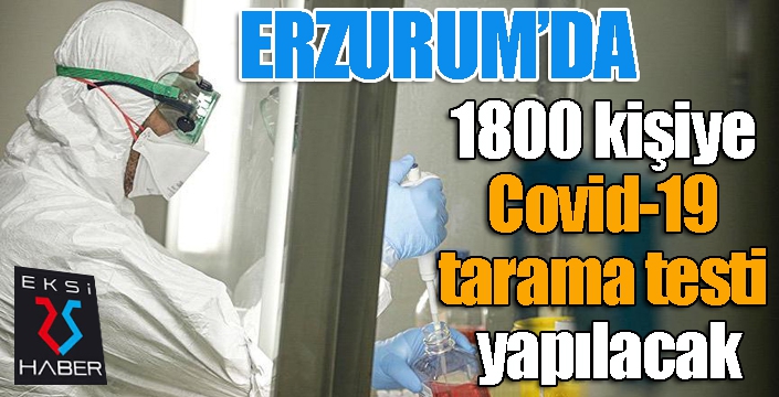 Erzurum’da 1800 kişiye Covid-19 tarama testi yapılacak