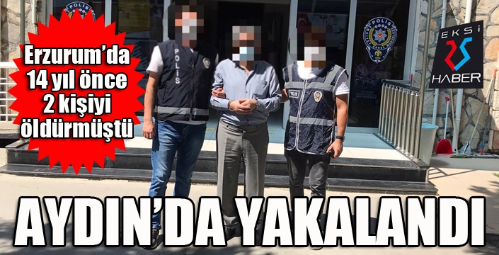 Erzurum'da 2 kişiyi öldürmüştü... Aydın'da yakalandı...