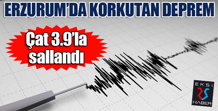 Erzurum’da 3.9 büyüklüğünde deprem