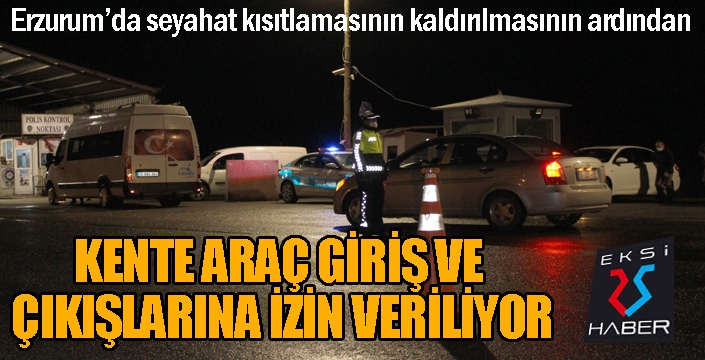 Erzurum'da araç giriş ve çıkışlarına izin veriliyor
