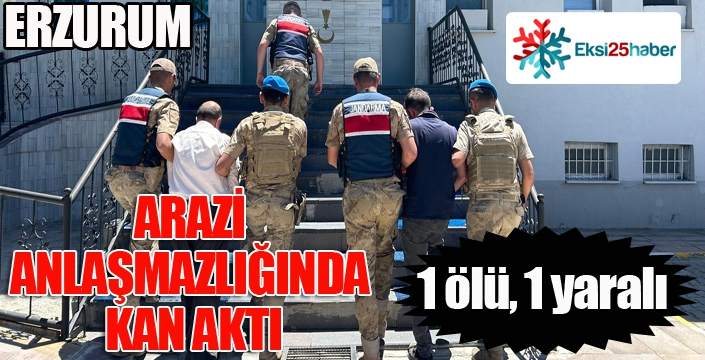 Erzurum'da arazi anlaşmazlığı: 1 ölü, 1 yaralı