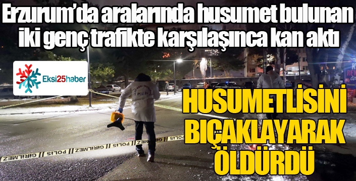 Erzurum’da bıçaklı kavga: 1 ölü...