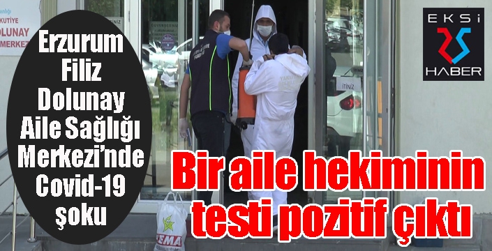 Erzurum’da bir aile hekiminin testi pozitif çıktı