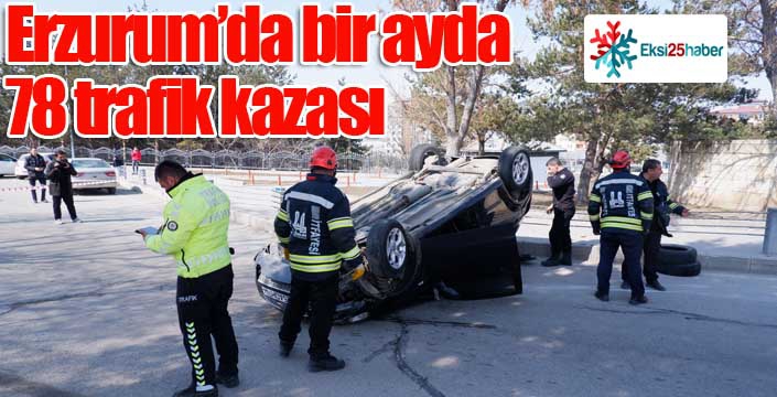 Erzurum’da bir ayda 78 trafik kazası