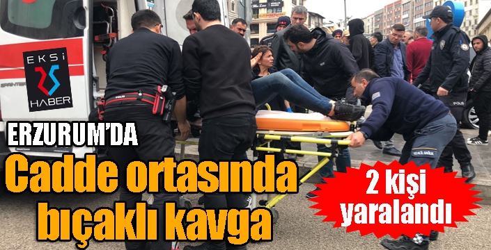 Erzurum'da cadde ortasında bıçaklı kavga