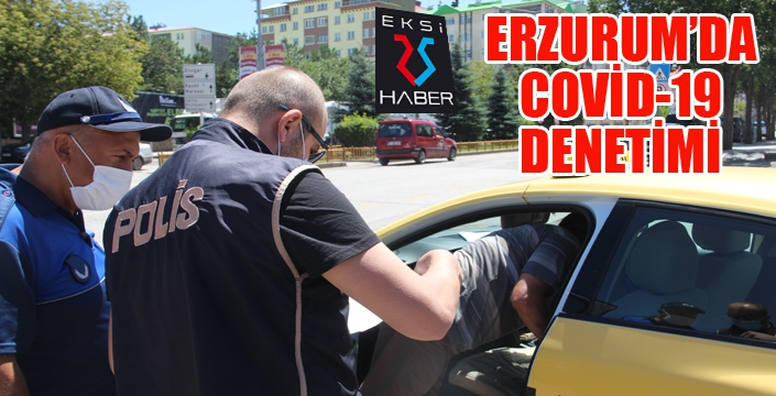 Erzurum’da Covid-19 denetimine tam not