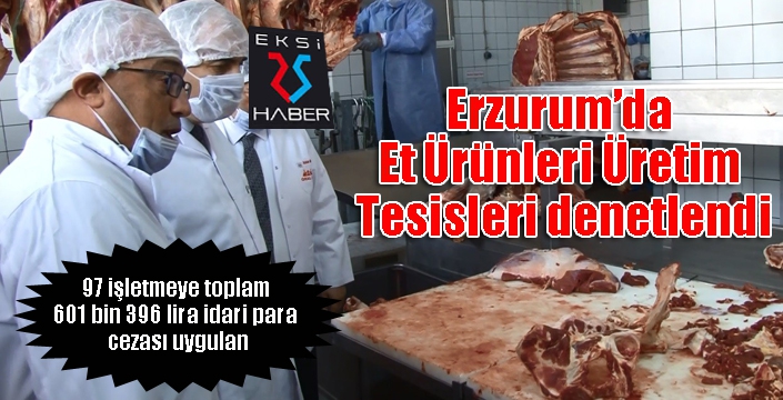 Erzurum’da Et Ürünleri Üretim Tesisleri denetlendi