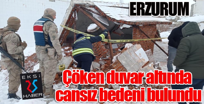 Erzurum’da evine gitmeyen şahsın çöken duvar altında cansız bedeni bulundu
