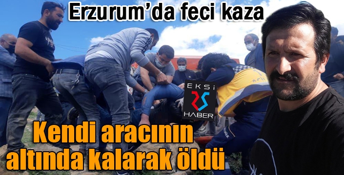 Erzurum’da feci kaza! Kendi aracının altında kalarak öldü