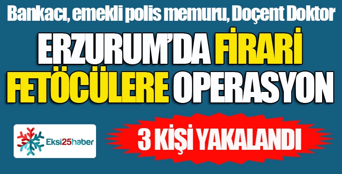 Erzurum'da firari fetöcülere operasyon...