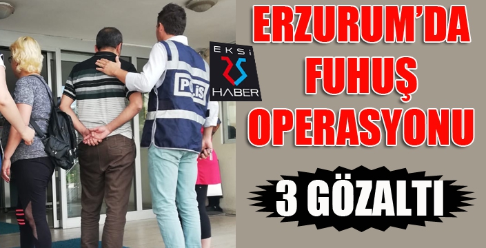 Erzurum’da fuhuş operasyonu