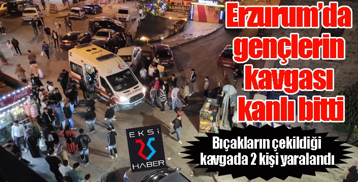 Erzurum’da gençlerin kavgası kanlı bitti