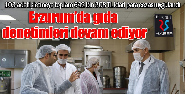 Erzurum’da gıda denetimleri devam ediyor