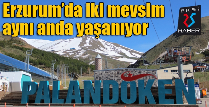 Erzurum’da iki mevsim aynı anda yaşanıyor