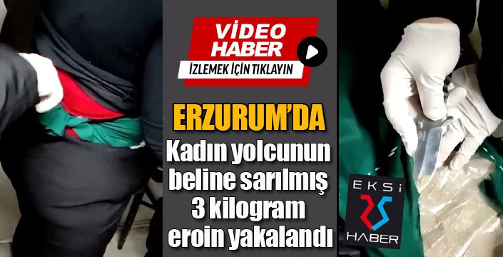 Erzurum'da kadın yolcunun beline sarılmış vaziyette 3 kilogram eroin ele geçirildi