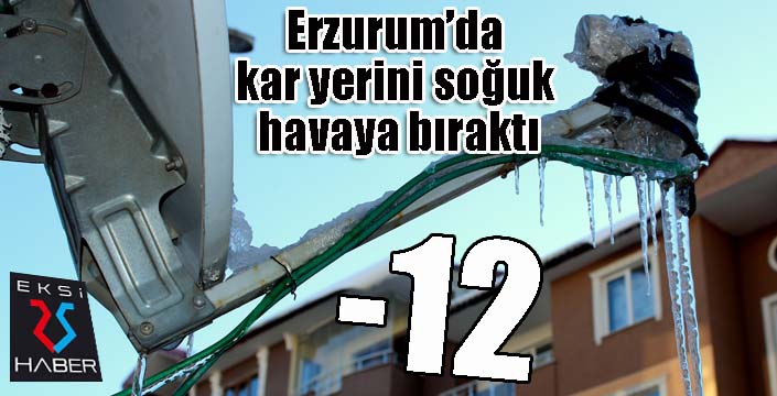 Erzurum’da kar yerini soğuk havaya bıraktı: Eksi 12