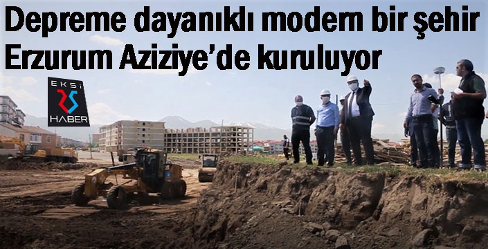 Erzurum’da kentsel dönüşüm Aziziye’den başladı