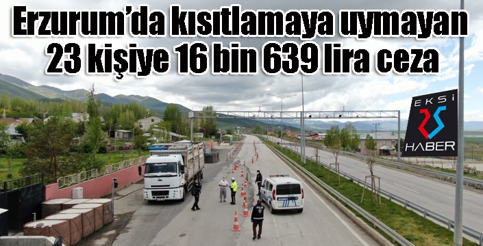 Erzurum’da kısıtlamaya uymayan 23 kişiye 16 bin 639 lira ceza