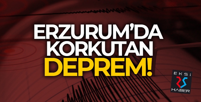 Erzurum'da korkutan deprem