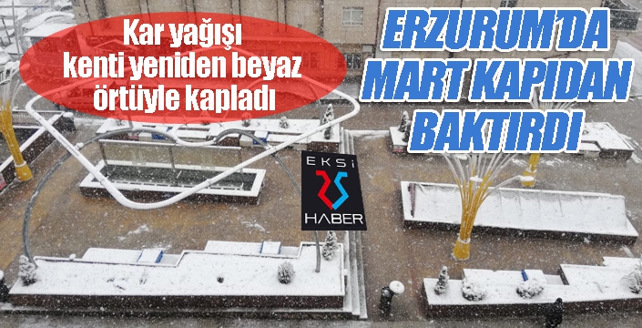 Erzurum’da Mart kapıdan baktırdı