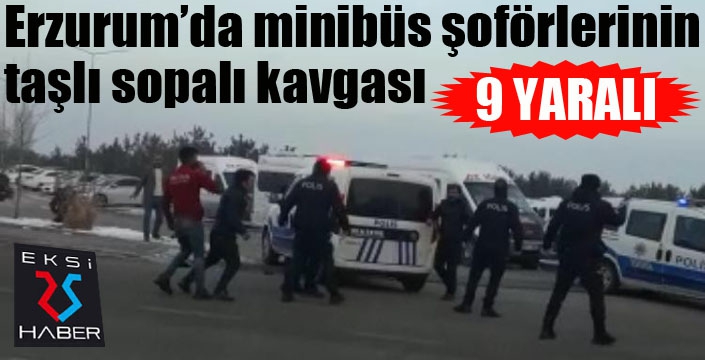 Erzurum’da minibüs şoförlerinin taşlı sopalı kavgası: 9 yaralı