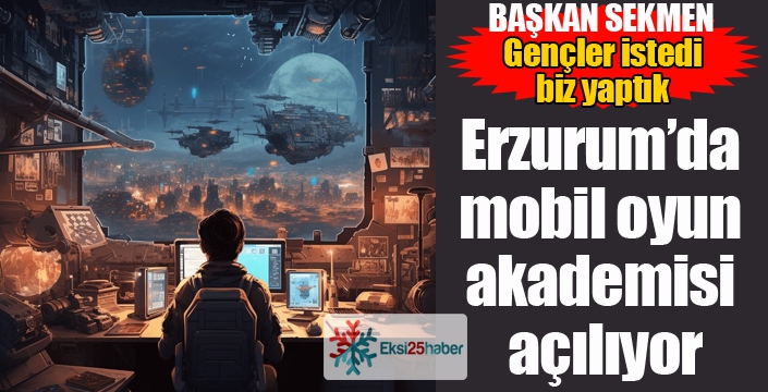 Erzurum’da mobil oyun akademisi açılıyor