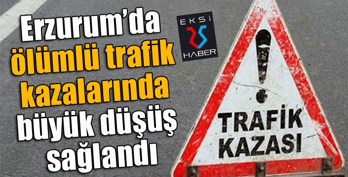 Erzurum’da ölümlü trafik kazalarında büyük düşüş sağlandı
