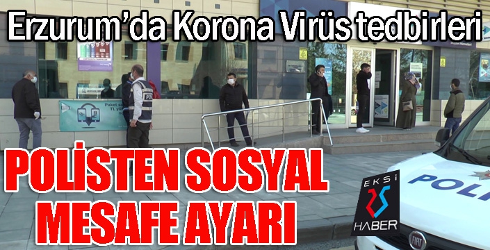 Erzurum’da polisten sosyal mesafe tedbirleri