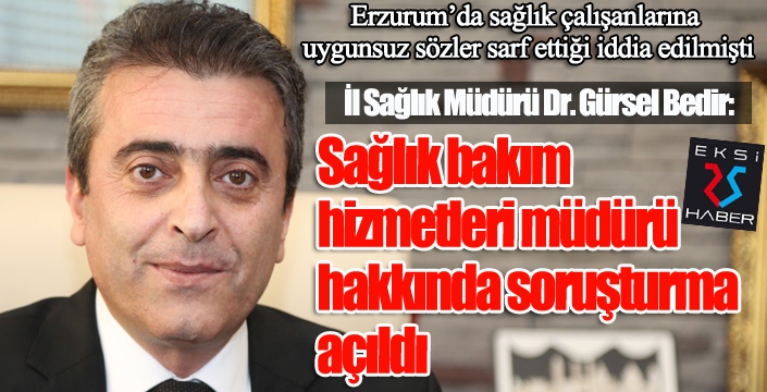 Erzurum’da sağlık bakım hizmetleri müdürü hakkında soruşturma açıldı