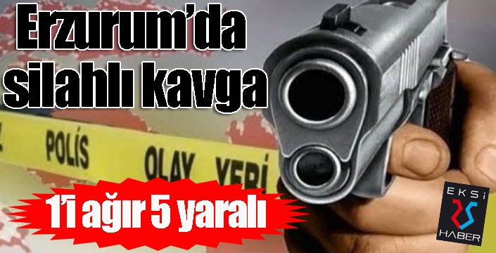Erzurum’da silahlı kavga: 1’i ağır 5 yaralı