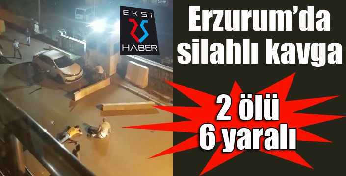 Erzurum'da silahlı kavga: 2 ölü, 6 yaralı