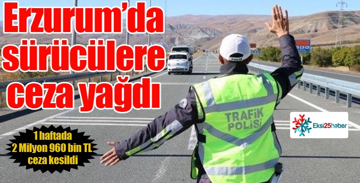 Erzurum’da sürücülere 2 Milyon 960 bin TL ceza