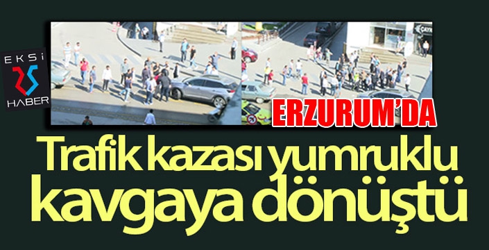 Erzurum'da trafik kazası yumruklu kavgaya dönüştü