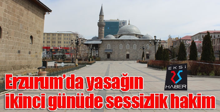 Erzurum’da yasağın ikinci günüde sessizlik hakim