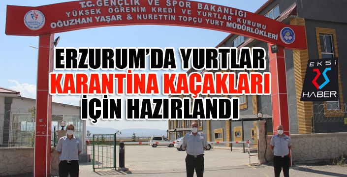 Erzurum’da yurtlar karantina kaçakları için hazırlandı