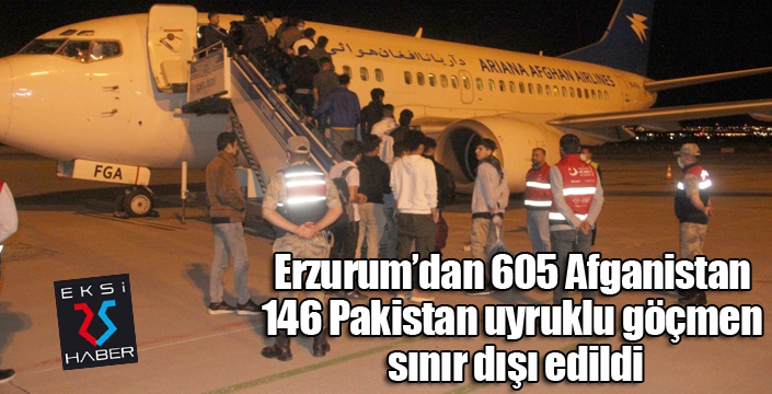 Erzurum’dan 605 Afganistan, 146 Pakistan uyruklu göçmen sınır dışı edildi