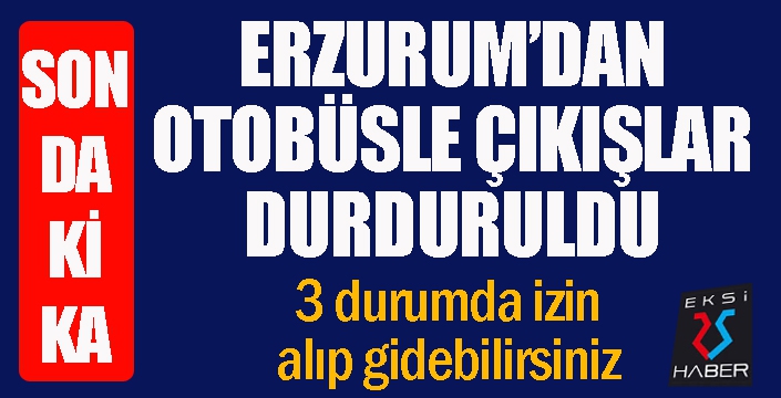 Erzurum'dan otobüsle çıkışlar durduruldu...