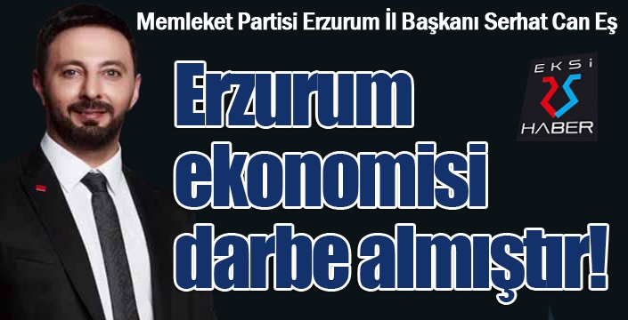 Erzurum ekonomisi darbe almıştır...