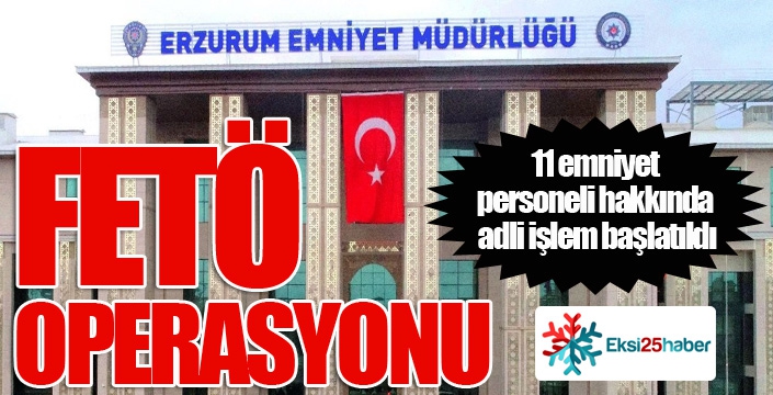 Erzurum Emniyet Müdürlüğü’nde FETÖ operasyonu