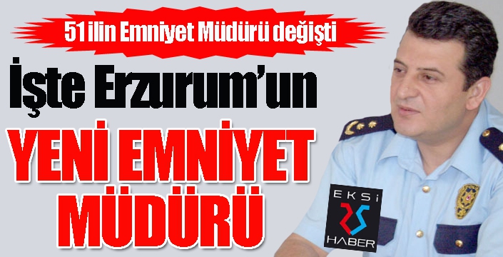 Erzurum Emniyet Müdürü değişti...