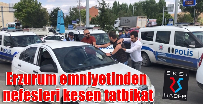 Erzurum emniyetinden nefesleri kesen tatbikat