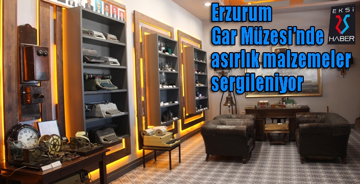 Erzurum Gar Müzesi’nde asırlık malzemeler sergileniyor