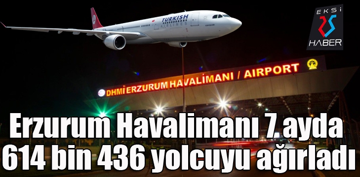 Erzurum Havalimanı 7 ayda 614 bin 436 yolcuyu ağırladı