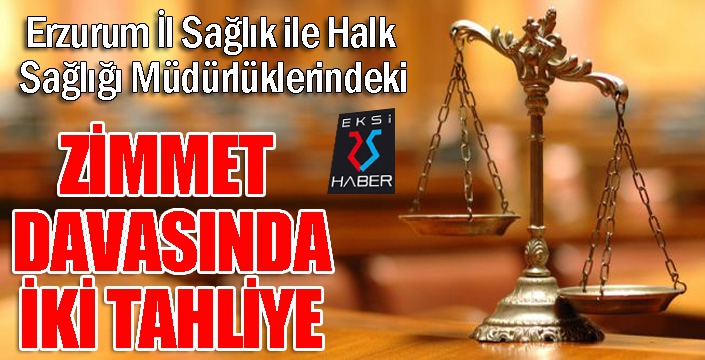 Erzurum İl Sağlık ile Halk Sağlığı Müdürlüklerindeki ‘zimmet’ davasında 2 tahliye