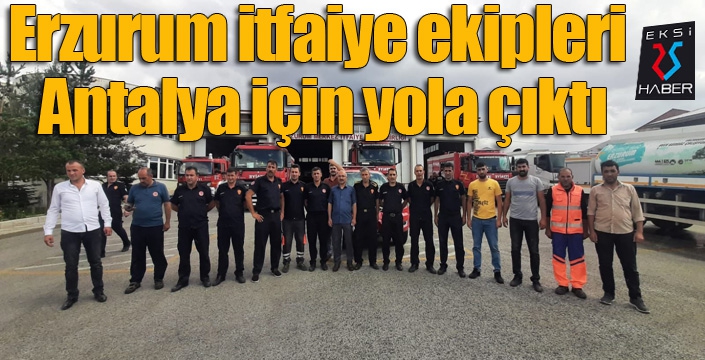 Erzurum itfaiye ekipleri Antalya için yola çıktı