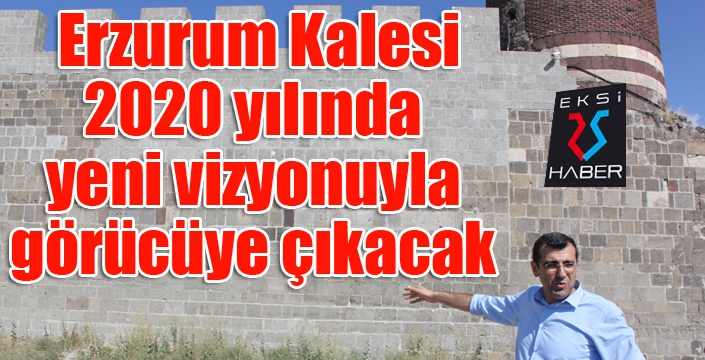 Erzurum Kalesi, 2020 yılında yeni vizyonuyla görücüye çıkacak