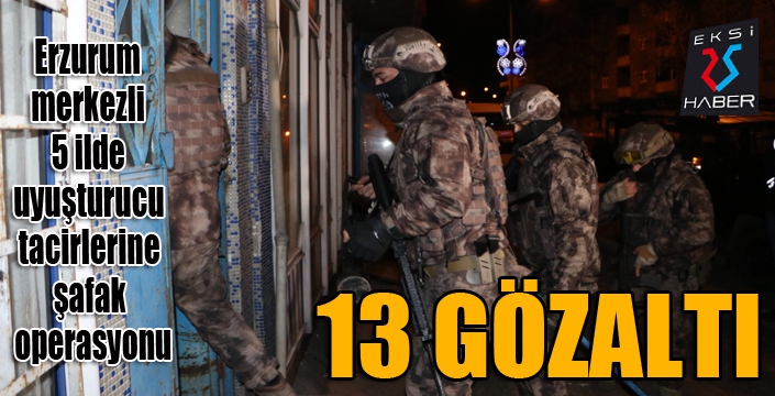 Erzurum merkezli 5 ilde uyuşturucu tacirlerine şafak operasyonu